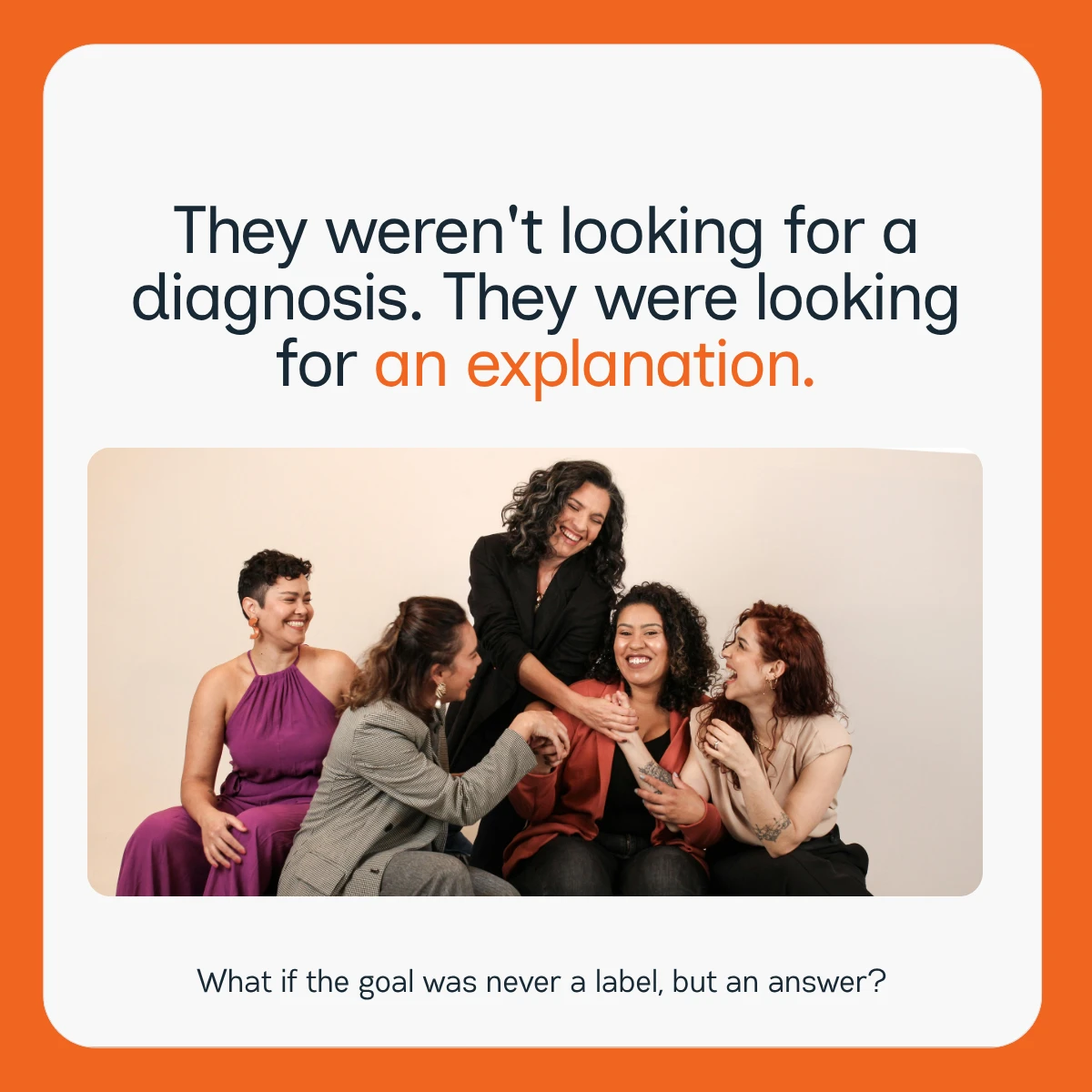 Group of five women smiling and engaging warmly, with text emphasizing seeking explanations over diagnoses.