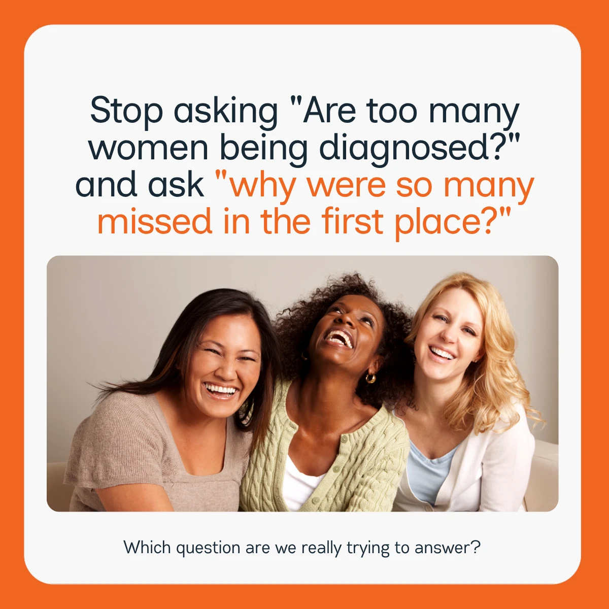 Three women smiling and laughing under text challenging why many women were missed in diagnoses initially.