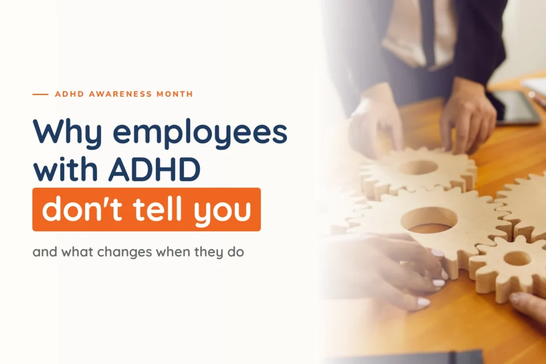 Why employees with ADHD don’t tell you, and what changes when they do